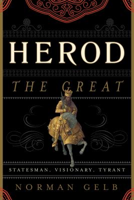 Herod the Great: Statesman, Visionary, Tyrant - Gelb, Norman
