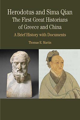 Herodotus and Sima Qian: The First Great Historians of Greece and China: A Brief History with Documents - Martin, Thomas R