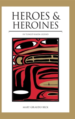 Heroes and Heroines: Tlingit-Haida Legend - Beck, Mary Giraudo
