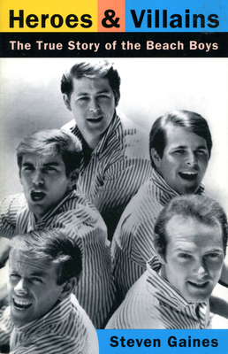 Heroes and Villains: The True Story of the Beach Boys - Gaines, Steven