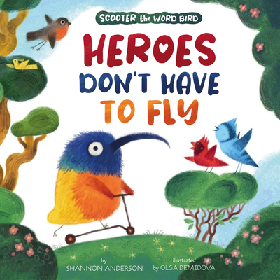 Heroes Don't Have to Fly: Scooter the Word Bird - Clever Publishing, and Anderson, Shannon