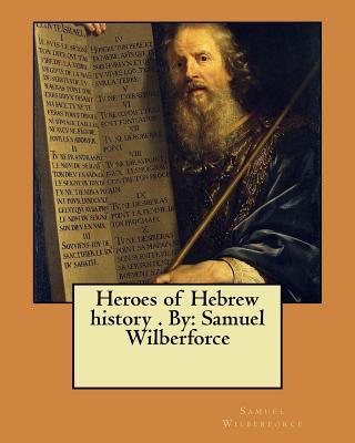 Heroes of Hebrew History . by: Samuel Wilberforce - Wilberforce, Samuel