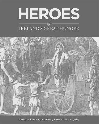 Heroes of Ireland's Great Hunger - Kinealy, Christine (Editor), and King, Jason (Editor), and Moran, Gerard (Editor)