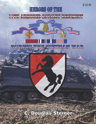 Heroes of the 11th Armored Cavalry Regiment During the Vietnam War - Sterner, C Douglas