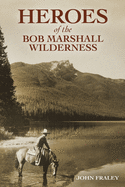 Heroes of the Bob Marshall Wilderness
