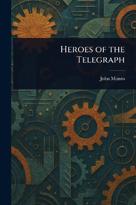 Heroes of the Telegraph - Munro, John