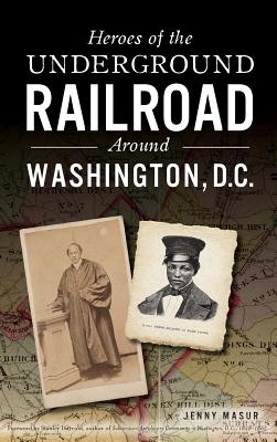 Heroes of the Underground Railroad Around Washington, D.C. - Masur, Jenny, and Stanley Harrold Author of Subversives a (Foreword by)