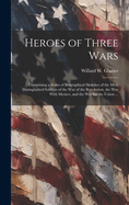Heroes of Three Wars: Comprising a Series of Biographical Sketches of the Most Distinguished Soldiers of the War of the Revolution, the War With Mexico, and the War for the Union ...