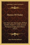 Heroes Of Today: John Muir, John Burroughs, Wilfred Grenfell, Robert F. Scott, Samuel Pierpont Langley And Others (1917)