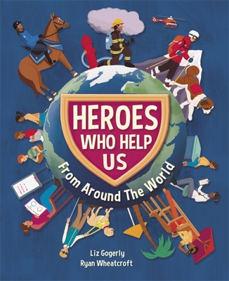 Heroes Who Help Us From Around the World - Gogerly, Liz