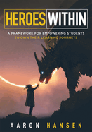 Heroes Within: A Framework for Empowering Students to Own Their Learning Journeys (Instill Hope, Self-Efficacy, and Ownership in Your Students)