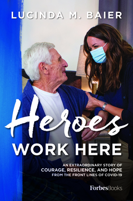 Heroes Work Here: An Extraordinary Story of Courage, Resilience and Hope from the Frontlines of Covid-19 - Baier, Lucinda M