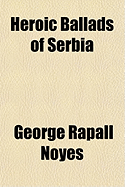 Heroic ballads of Serbia - Noyes, George Rapall