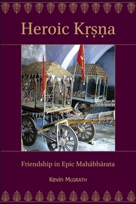 Heroic K&#7771;&#7779;&#7751;a: Friendship in Epic Mahbhrata - McGrath, Kevin