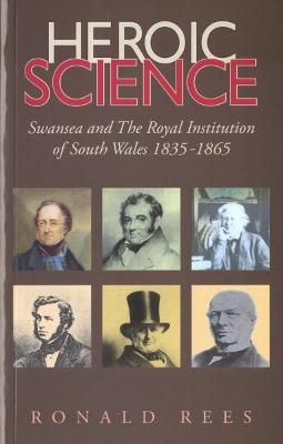 Heroic Science - Swansea and the Royal Institution of South Wales 1835-1865 - Rees, Ronald