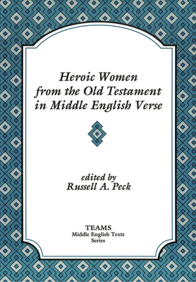 Heroic Women from the Old Testament in Middle English Verse - Peck, Russell a (Editor)