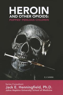 Heroin and Other Opioids: Poppies' Perilous Children - Sanna, E J
