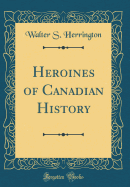 Heroines of Canadian History (Classic Reprint)