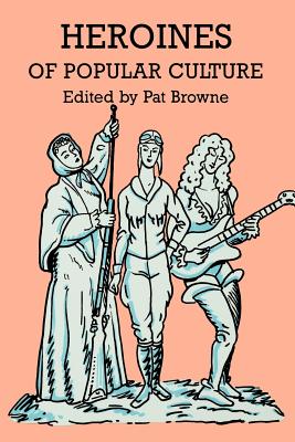 Heroines of Popular Culture - Browne, Ray B (Editor)