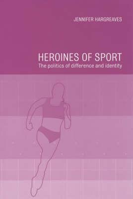 Heroines of Sport: The Politics of Difference and Identity - Hargreaves, Jennifer