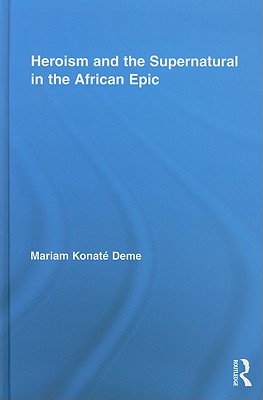 Heroism and the Supernatural in the African Epic - Deme, Mariam Konat