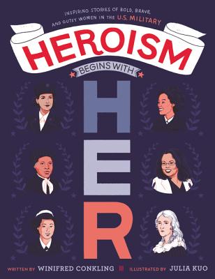 Heroism Begins With Her: Inspiring Stories Of Bold, Brave, And Gutsy Women In The U.S. Military - Conkling, Winifred