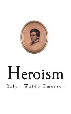 Heroism - Emerson, Ralph Waldo