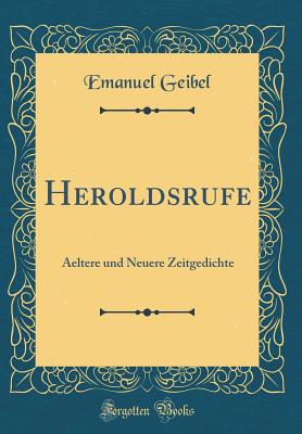 Heroldsrufe: Aeltere Und Neuere Zeitgedichte (Classic Reprint) - Geibel, Emanuel