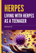 Herpes: Living with Herpes as a Teenager: Managing Herpes Outbreaks for Teens