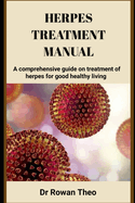 Herpes Treatment Manual: A comprehensive guide on treatment of herpes for good healthy living
