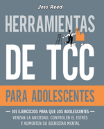 Herramientas de TCC para adolescentes: 101 ejercicios para que los adolescentes venzan la ansiedad, controlen el estr?s y aumenten su bienestar mental