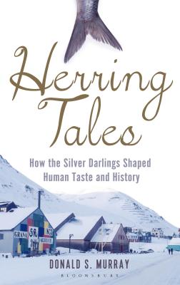 Herring Tales: How the Silver Darlings Shaped Human Taste and History - Murray, Donald S.