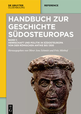 Herrschaft Und Politik in Sdosteuropa Von Der Rmischen Antike Bis 1300 - Mitthof, Fritz (Editor), and Schreiner, Peter (Editor), and Schmitt, Oliver Jens (Editor)