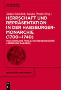 Herrschaft Und Repr?sentation in Der Habsburgermonarchie (1700-1740): Die Kaiserliche Familie, Die Habsburgischen L?nder Und Das Reich