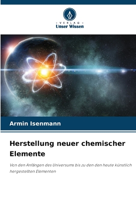 Herstellung neuer chemischer Elemente - Isenmann, Armin