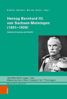 Herzog Bernhard III. Von Sachsen-Meiningen (1851-1928): Zwischen Erwartung Und Realitat - Gerber, Stefan (Editor), and Goltz, Maren (Editor), and Kroll, Frank-Lothar (Contributions by)