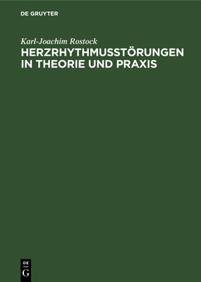 Herzrhythmusstrungen in Theorie Und PRAXIS - Rostock, Karl-Joachim, and Rathgen, Karin (Contributions by), and Pfeiffer, Dietrich (Contributions by)