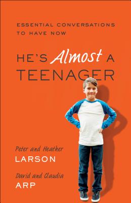 He's Almost a Teenager: Essential Conversations to Have Now - Larson, Heather, and Larson, Peter, and Arp, Claudia