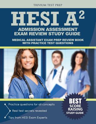 HESI Admission Assessment Exam Review Study Guide: HESI A2 Exam Prep and Practice Test Questions - Hesi Exam Prep Team, and Trivium Test Prep