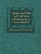 Hesiodi Carmina: Apollonii Argonautica. Musaei Carmen de Herone Et Leandro. Coluthi Raptus Helenae. Quinti Post-Homerica. Tryphiodori Excidium ILII. Tzetzae Antehomerica, Etc