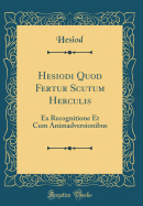 Hesiodi Quod Fertur Scutum Herculis: Ex Recognitione Et Cum Animadversionibus (Classic Reprint)