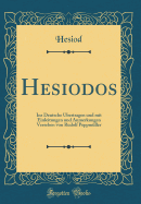 Hesiodos: Ins Deutsche bertragen Und Mit Einleitungen Und Anmerkungen Versehen Von Rudolf Peppmller (Classic Reprint)