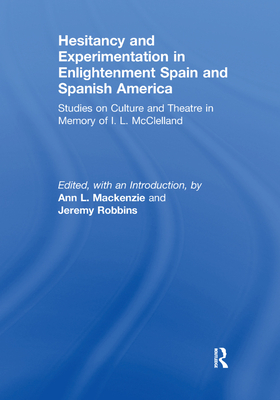 Hesitancy and Experimentation in Enlightenment Spain and Spanish America - Mackenzie, Ann L (Editor), and Robbins, Jeremy (Editor)