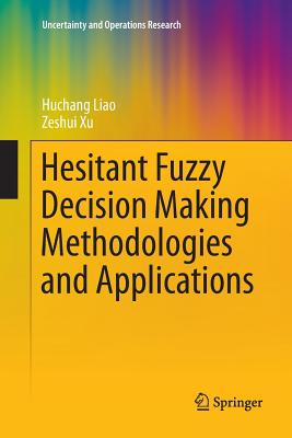 Hesitant Fuzzy Decision Making Methodologies and Applications - Liao, Huchang, and Xu, Zeshui