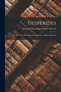 Hesperides: Or, the Works Both Humane and Divine of Robert Herrick