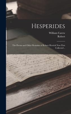 Hesperides: The Poems and Other Remains of Robert Herrick Now First Collected .. - Herrick, Robert 1591-1674, and Hazlitt, William Carew 1834-1913