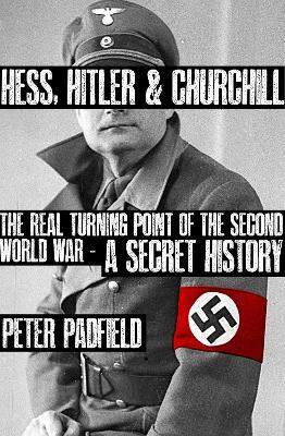 Hess, Hitler and Churchill: The Real Turning Point of the Second World War - A Secret History - Padfield, Peter