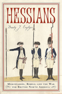 Hessians: Mercenaries, Rebels, and the War for British North America - Crytzer, Brady J