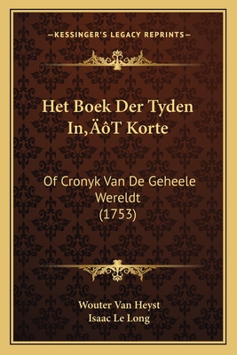 Het Boek Der Tyden In't Korte: Of Cronyk Van de Geheele Wereldt (1753) - Van Heyst, Wouter, and Le Long, Isaac