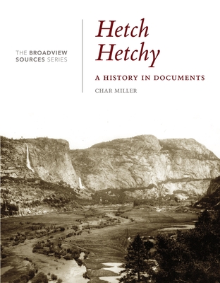 Hetch Hetchy: A History in Documents: (From the Broadview Sources Series) - Miller, Char (Editor)